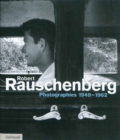 Robert Rauschenberg : photographies 1949-1962