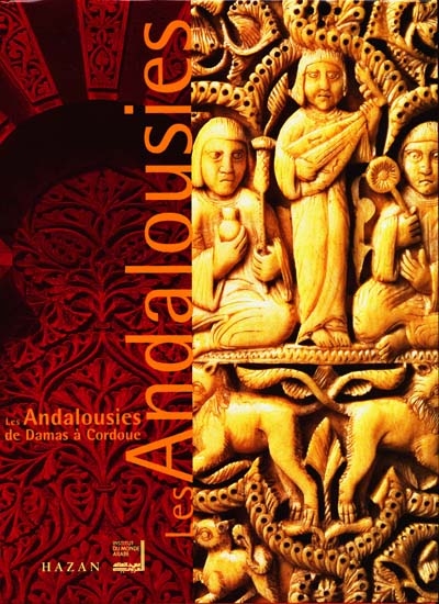 Les Andalousies : de Damas à Cordoue : exposition présentée à l'Institut du monde arabe, [Paris], du 28 novembre 2000 au 15 avril 2001