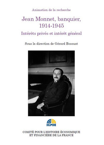 Jean Monnet, banquier, 1914-1945 : intérêts privés et intérêt général : journée d'étude du 10 décembre 2010