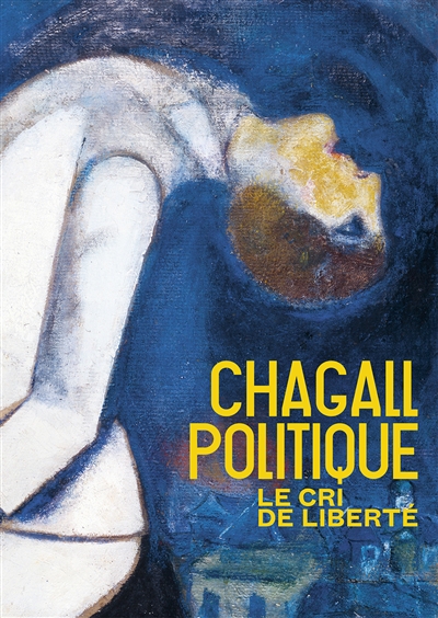 Chagall politique : le cri de liberté : [exposition, Roubaix, La Piscine-Musée d'art et d'industrie André-Diligent, 7 octobre 2023-7 janvier 2024, Madrid, la Fundación MAPFRE, 31 janvier 2024-5 mai 2024, Nice, Musée national Marc Chagall, 1er juin 2024-16 septembre 2024]