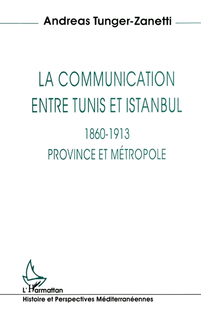La communication entre Tunis et Istanbul, 1860-1913 : province et métropole