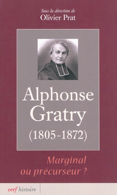 Alphonse Gratry : marginal ou précurseur ? 1805-1872 : [actes du colloque organisé le 23 mars 2006 au palais du Luxembourg