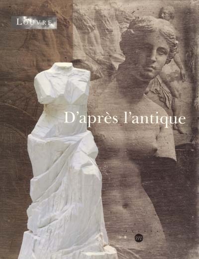 D'après l'antique : [exposition], Paris, Musée du Louvre, 16 octobre 2000-15 janvier 2001