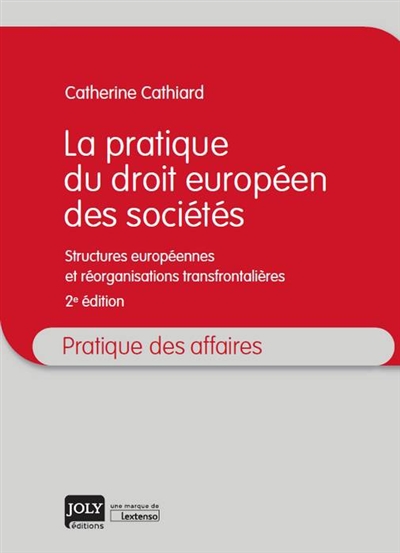 La pratique du droit européen des sociétés : structures européennes et réorganisations transfrontalières