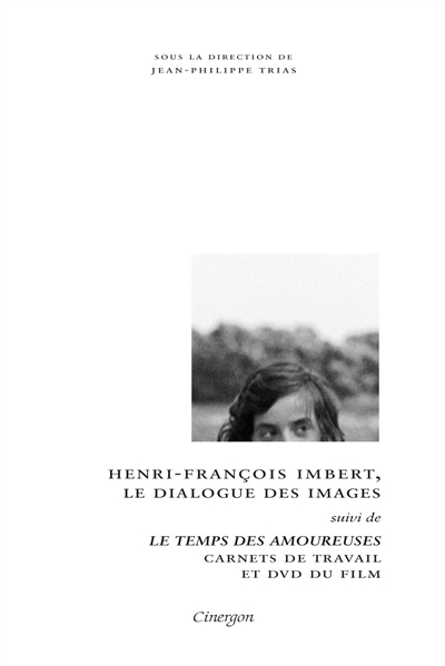 Henri-François Imbert, le dialogue des images ; [suivi de] Le temps des amoureuses