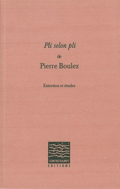 "Pli selon pli" de Pierre Boulez : entretien et études[Philippe Albèra, Peter O'Hagan, Luisa Bassetto, Robert Piencikowski, et al.]