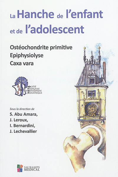 La hanche de l'enfant et de l'adolescent : ostéochondrite primitive, épiphysiolyse, coxa vara