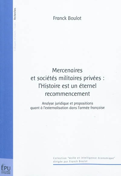Mercenaires et sociétés militaires privées : l'histoire est un éternel recommencement : analyse juridique et propositions quant à l'externalisation dans l'armée française