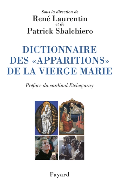 Dictionnaire des "apparitions" de la Vierge Marie : inventaire des origines à nos jours : méthodologie, bilan interdisciplinaire, prospective