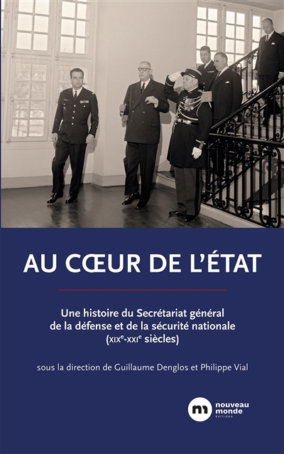 Au coeur de l'État : une histoire du Secrétariat général de la défense et de la sécurité nationale, XIXe-XXIe siècles