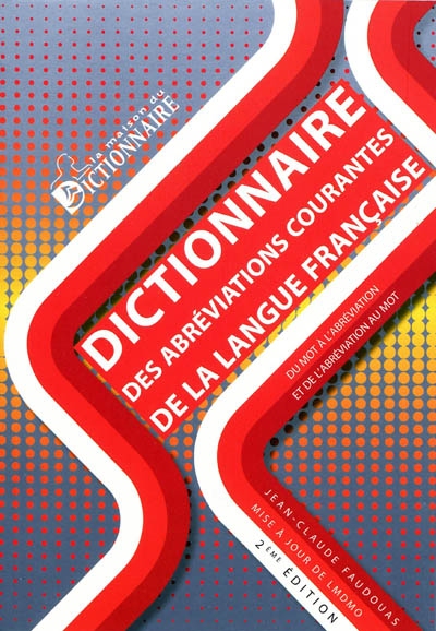 Dictionnaire des abréviations courantes de la langue française : du mot à l'abréviation et de l'abréviation au mot