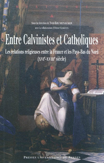 Entre calvinistes et catholiques : les relations religieuses entre la France et les Pays-Bas du Nord : XVIe-XVIIIe siècles