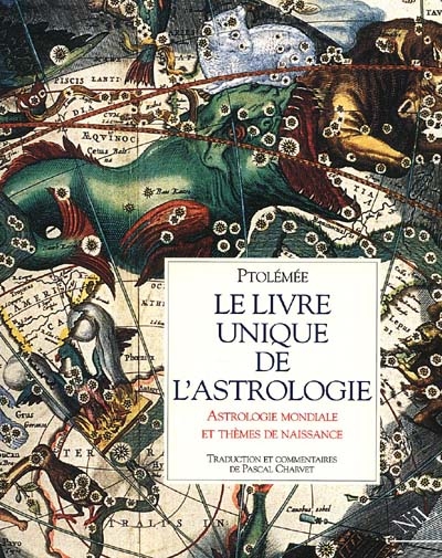Le Livre unique de l'astrologie : le tétrabible de Ptolémée; astrologie universelle et thèmes individuels