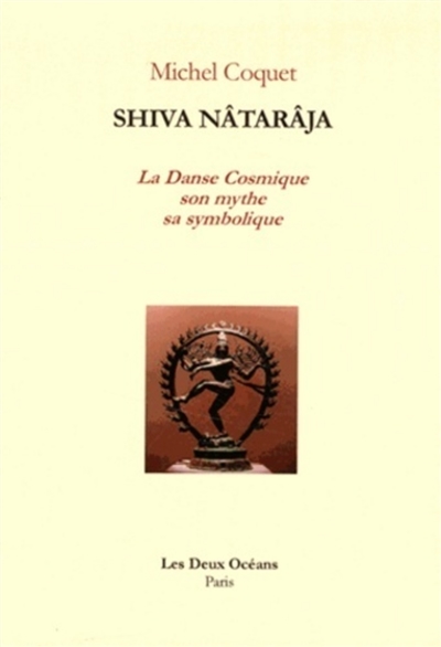 Shiva Nâtarâja : ou La danse cosmique, son mythe, sa symbolique