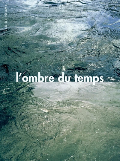 L'ombre du temps : exposition, Paris, Galerie nationale du Jeu de paume, 28 sept-28 nov. 2004
