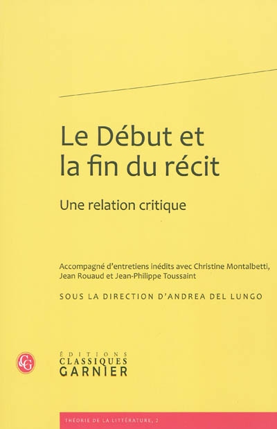 Le début et la fin du récit : une relation critique : accompagnés d'entretiens inédits avec Christine Montalbetti, Jean Rouaud et Jean-Philippe Toussaint