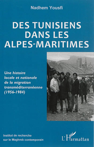 Des Tunisiens dans les Alpes-Maritimes : une histoire locale et nationale de la migration transméditerranéenne, 1956-1984