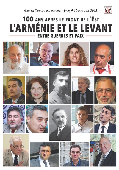 100 ans après le front de l'Est, l'Arménie et le Levant entre guerres et paix : actes du colloque international, Lyon, 9-10 novembre 2018