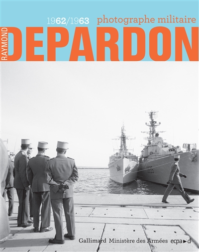 Raymond Depardon, photographe militaire, 1962-1963 : [exposition, Toulon, Musée national de la marine, 17 mai-31 décembre 2019, Paris, Cloître de l'Ecole du Val-de-Grâce, 1er octobre 2019-30 janvier 2020]