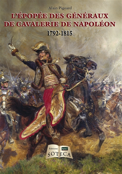 L'épopée des généraux de cavalerie de Napoléon : 1792-1815