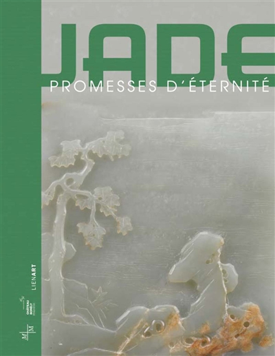 Jade, promesses d'éternité : [exposition, Marseille, château Borély, Musée des arts décoratifs, de la faïence et de la mode, 7 novembre 2014-1er février 2015]