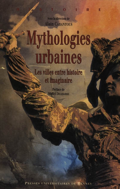 Mythologies urbaines : les villes entre histoire et imaginaire : [actes du colloque, Dunkerque, 29-30 novembre 2002]