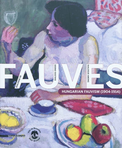 Dialogue de fauves : Hungarian fauvism, 1904-1914 : [exposition, Bruxelles, Hôtel de Ville de Bruxelles, 1er décembre 2010-20 mars 2011]