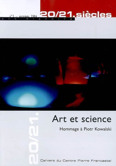 20/21. siècles. 2006, n° 3 , Art et science, hommage à Piotr Kowalski