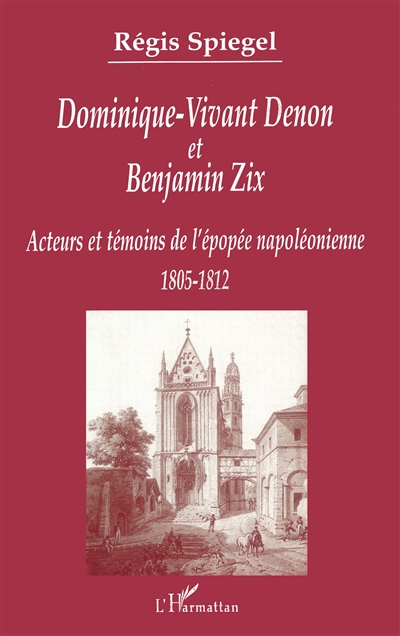 Dominique-Vivant Denon et Benjamin Zix : témoins et acteurs de l'épopée napoléonienne : 1805-1812