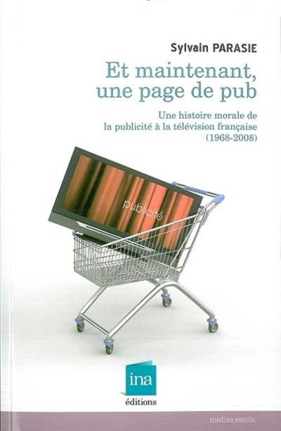 "Et maintenant, une page de pub !" : une histoire morale de la publicité à la télévision française, 1968-2008