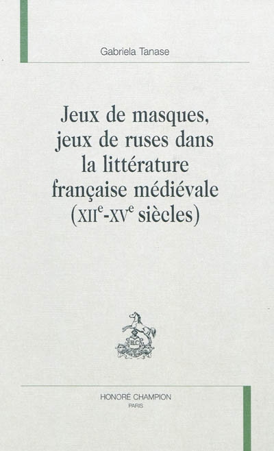 Jeux de masques, jeux de ruses dans la littérature française médiévale, XIIe-XVe siècles
