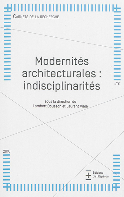 Carnets de la recherche. . 8 , Modernités architecturales : indisciplinarités