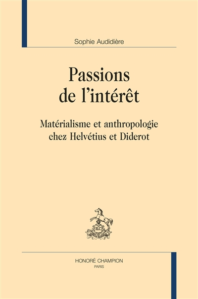 Passions de l'intérêt : matérialisme et anthropologie chez Helvétius et Diderot