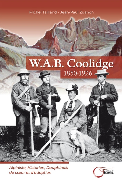 W.A.B. Coolidge : 1850-1926 : alpiniste, historien, dauphinois de cœur et d’adoption