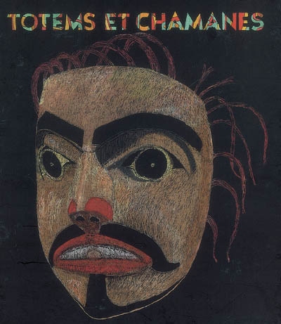 Totems et chamanes : arts anciens d'Alaska et de Colombie britannique = = Totems and chamans : ancient arts from Alaska and the Northwest Coast