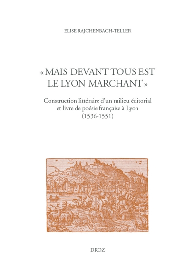 "Mais devant tous est le lyon marchant" : construction littéraire d'un milieu éditorial et livres de poésie française à Lyon, 1536-1551