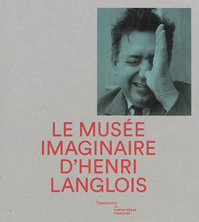 Le musée imaginaire d'Henri Langlois : exposition, Paris, Cinémathèque française, du 9 avril au 3 août 2014