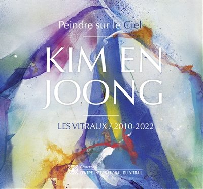 Kim En Joong : peindre sur le ciel : les vitraux, 2010-2022 : [exposition, Chartres, Centre international du vitrail, 2 janvier-31 décembre 2022]