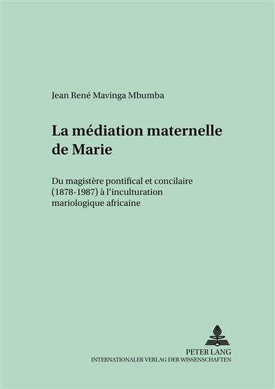 La médiation maternelle de Marie : du magistère pontifical et conciliaire à l'inculturation mariologique africaine