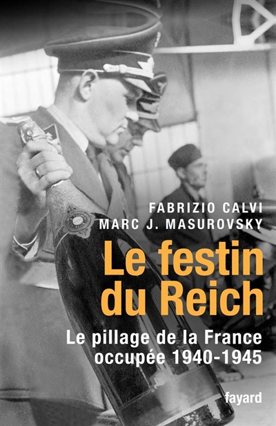 Le festin du Reich : le pillage de la France occupée, 1940-1945