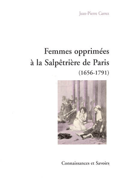 Femmes opprimées à la Salpêtrière de Paris, 1656-1791