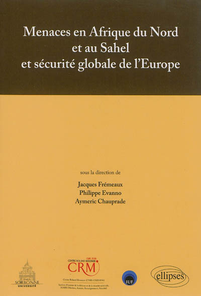 Menaces en Afrique du Nord et au Sahel et sécurité globale de l'Europe : actes du colloque tenu [à la] Maison de la recherche, Université Paris-Sorbonne, le 28 février 2013