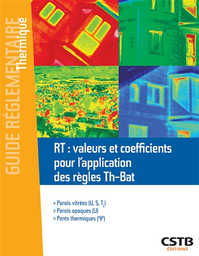 RT : valeurs et coefficients pour l'application des règles Th-Bat : parois vitrées (U, S, T), parois opaques (U), ponts thermiques (Ψ)