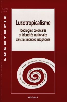 Lusotropicalisme : idéologies coloniales et identités nationales dans les mondes lusophones