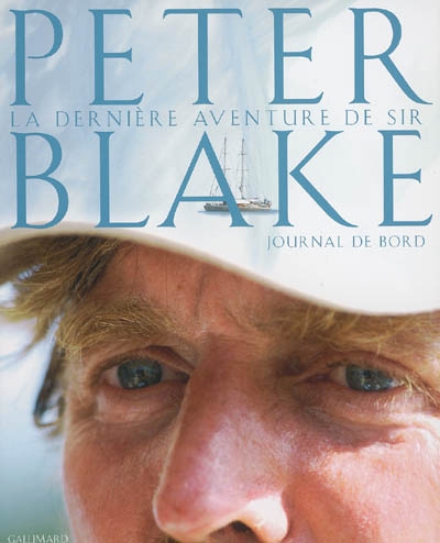 La dernière aventure de sir Peter Blake : le journal de bord de Peter Blake, expédition en Antarctique et en Amazonie