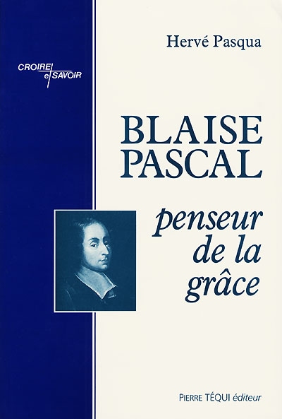 Blaise Pascal : penseur de la Grâce