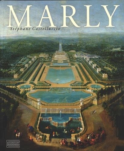 Marly : art de vivre et pouvoir de Louis XIV à Louis XVI
