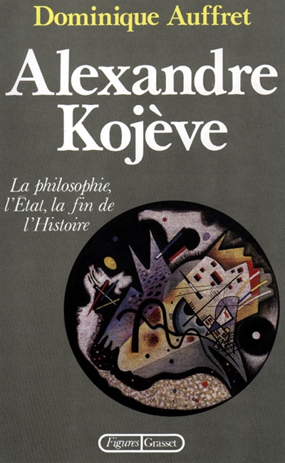 Alexandre Kojève : la philosophie, l'État, la fin de l'histoire