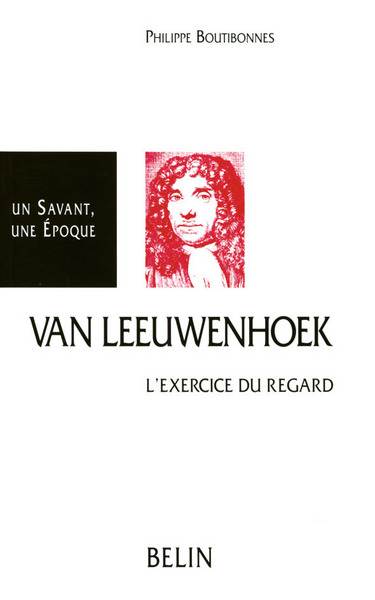 Antoni Van Leeuwenhoek : 1632-1723 : l'exercice du regard