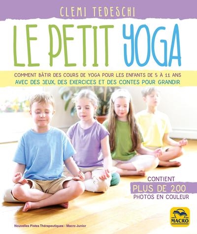 Le petit yoga : comment bâtir des cours de yoga pour les enfants de 5 à 11 ans : avec des jeux, des exercices et des fables pour grandir